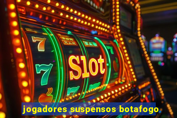 jogadores suspensos botafogo